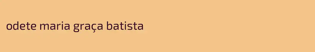 odete maria graça batista